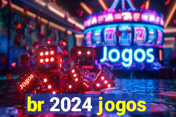 br 2024 jogos